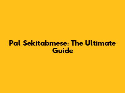 Pal Sekitabmese: The Ultimate Guide