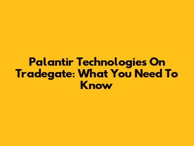 Palantir Technologies On Tradegate: What You Need To Know