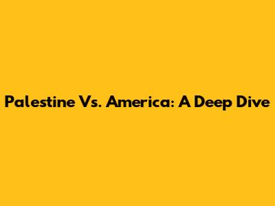 Palestine Vs. America: A Deep Dive