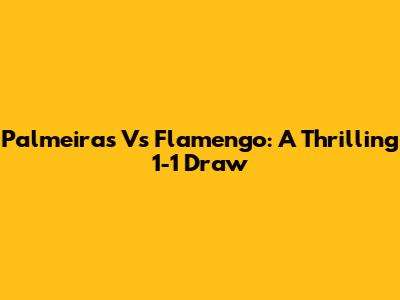 Palmeiras Vs Flamengo: A Thrilling 1-1 Draw