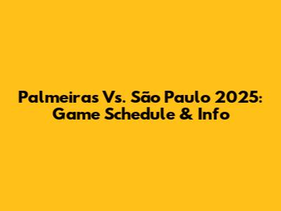 Palmeiras Vs. São Paulo 2025: Game Schedule & Info