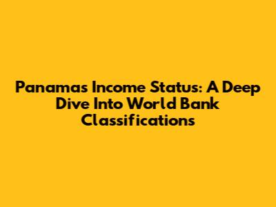 Panama's Income Status: A Deep Dive Into World Bank Classifications