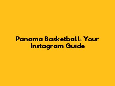 Panama Basketball: Your Instagram Guide