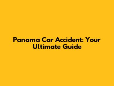 Panama Car Accident: Your Ultimate Guide
