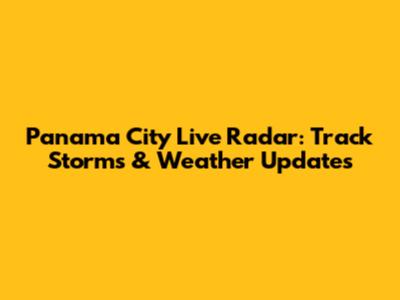 Panama City Live Radar: Track Storms & Weather Updates