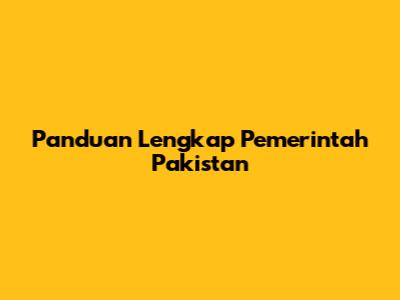 Panduan Lengkap Pemerintah Pakistan