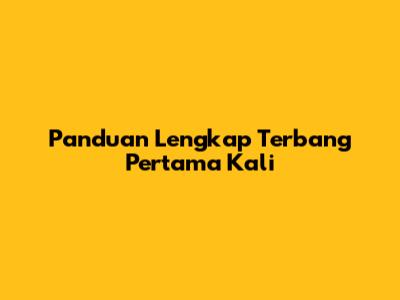 Panduan Lengkap Terbang Pertama Kali