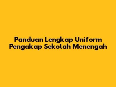 Panduan Lengkap Uniform Pengakap Sekolah Menengah