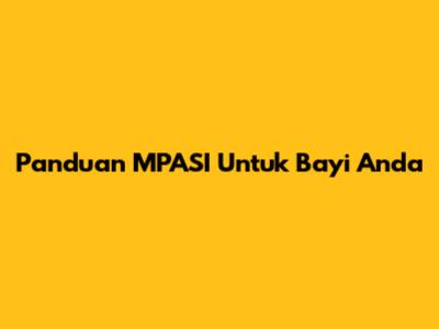 Panduan MPASI Untuk Bayi Anda