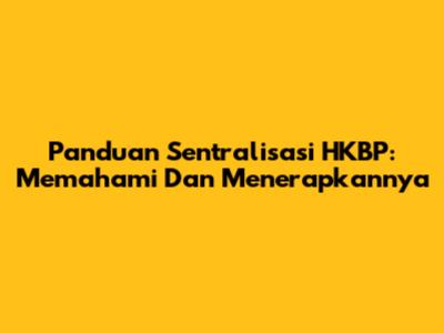 Panduan Sentralisasi HKBP: Memahami Dan Menerapkannya