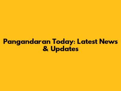 Pangandaran Today: Latest News & Updates