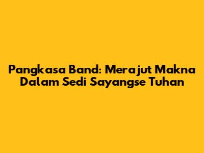 Pangkasa Band: Merajut Makna Dalam "Sedi Sayangse Tuhan"