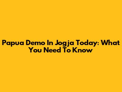 Papua Demo In Jogja Today: What You Need To Know
