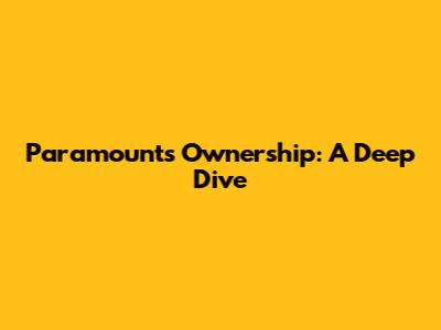 Paramount's Ownership: A Deep Dive