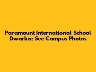 Paramount International School Dwarka: See Campus Photos