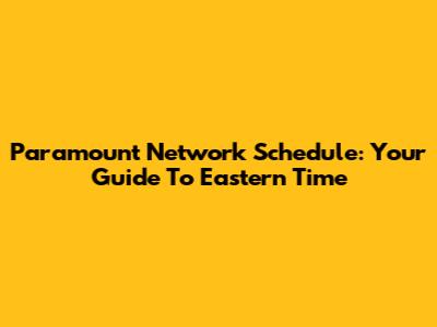 Paramount Network Schedule: Your Guide To Eastern Time