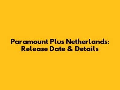 Paramount Plus Netherlands: Release Date & Details