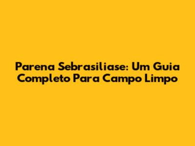 Parena Sebrasiliase: Um Guia Completo Para Campo Limpo