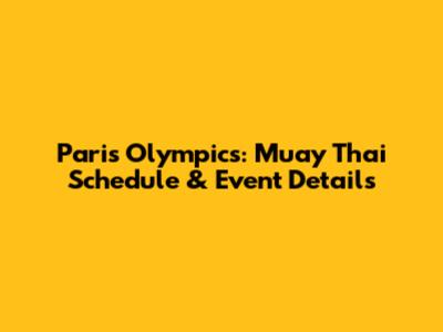 Paris Olympics: Muay Thai Schedule & Event Details