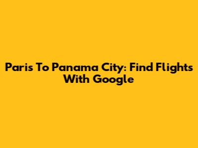 Paris To Panama City: Find Flights With Google