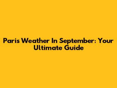 Paris Weather In September: Your Ultimate Guide