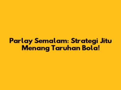 Parlay Semalam: Strategi Jitu Menang Taruhan Bola!