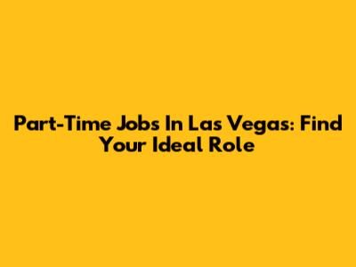 Part-Time Jobs In Las Vegas: Find Your Ideal Role
