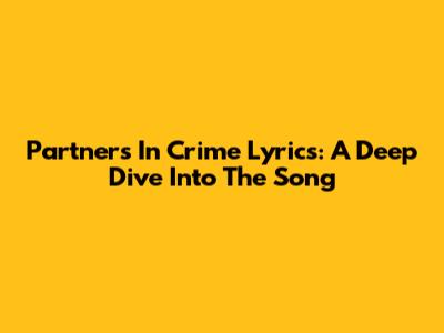 Partners In Crime Lyrics: A Deep Dive Into The Song