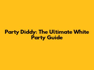 Party Diddy: The Ultimate White Party Guide