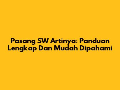 Pasang SW Artinya: Panduan Lengkap Dan Mudah Dipahami