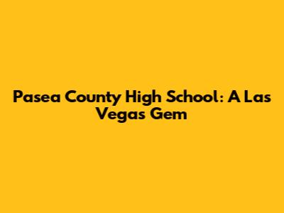 Pasea County High School: A Las Vegas Gem