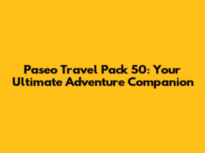 Paseo Travel Pack 50: Your Ultimate Adventure Companion