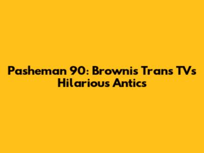 Pasheman 90: Brownis Trans TV's Hilarious Antics