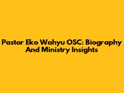 Pastor Eko Wahyu OSC: Biography And Ministry Insights