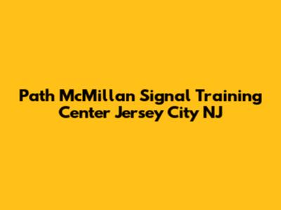 Path McMillan Signal Training Center Jersey City NJ