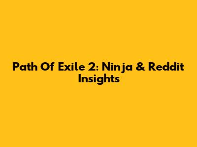 Path Of Exile 2: Ninja & Reddit Insights