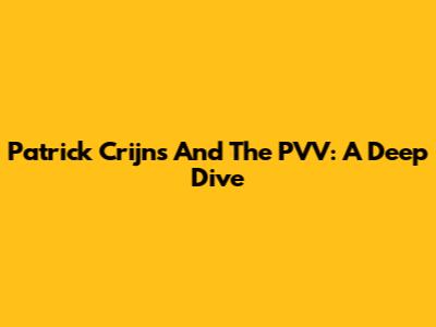 Patrick Crijns And The PVV: A Deep Dive