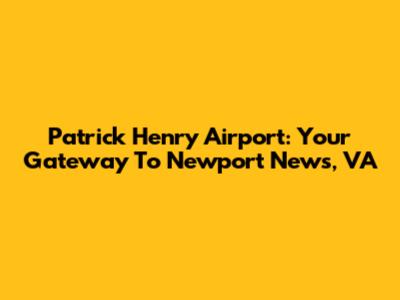 Patrick Henry Airport: Your Gateway To Newport News, VA