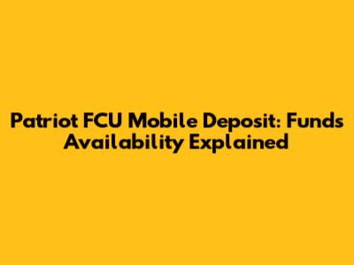 Patriot FCU Mobile Deposit: Funds Availability Explained