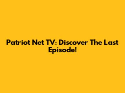 Patriot Net TV: Discover The Last Episode!
