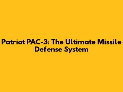 Patriot PAC-3: The Ultimate Missile Defense System