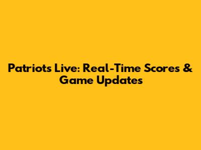 Patriots Live: Real-Time Scores & Game Updates