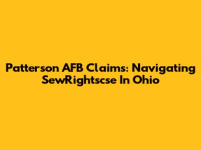 Patterson AFB Claims: Navigating SewRightscse In Ohio