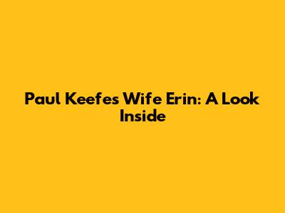 Paul Keefe's Wife Erin: A Look Inside