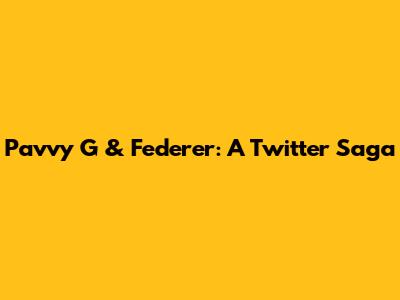 Pavvy G & Federer: A Twitter Saga