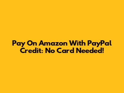 Pay On Amazon With PayPal Credit: No Card Needed!