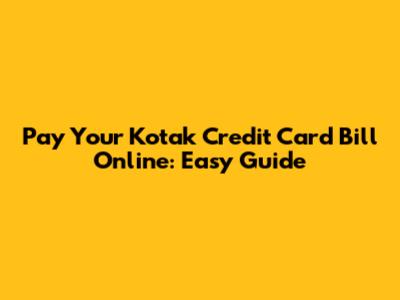 Pay Your Kotak Credit Card Bill Online: Easy Guide