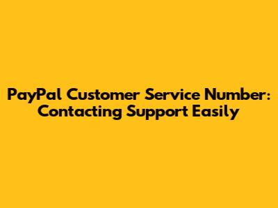 PayPal Customer Service Number: Contacting Support Easily