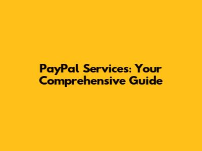 PayPal Services: Your Comprehensive Guide
