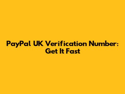 PayPal UK Verification Number: Get It Fast